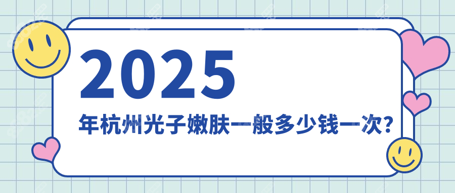 2025年杭州光子嫩肤一般多少钱一次？