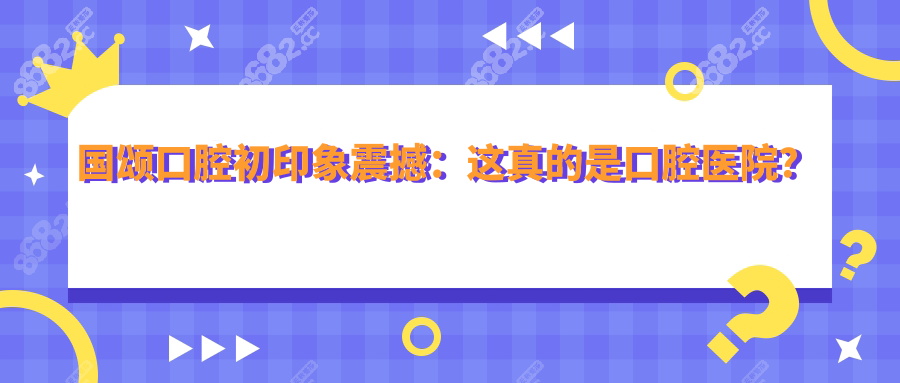 国颂口腔属于什么档次?网友:环境像豪华酒店,收费像社区店
