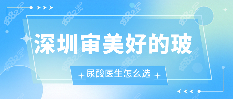 深圳审美好的玻尿酸医生怎么选