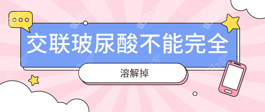 交联玻尿酸不能完全溶解掉