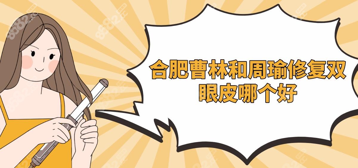 合肥曹林和周瑜修复双眼皮哪个好?周擅修复开眼角/曹擅初败