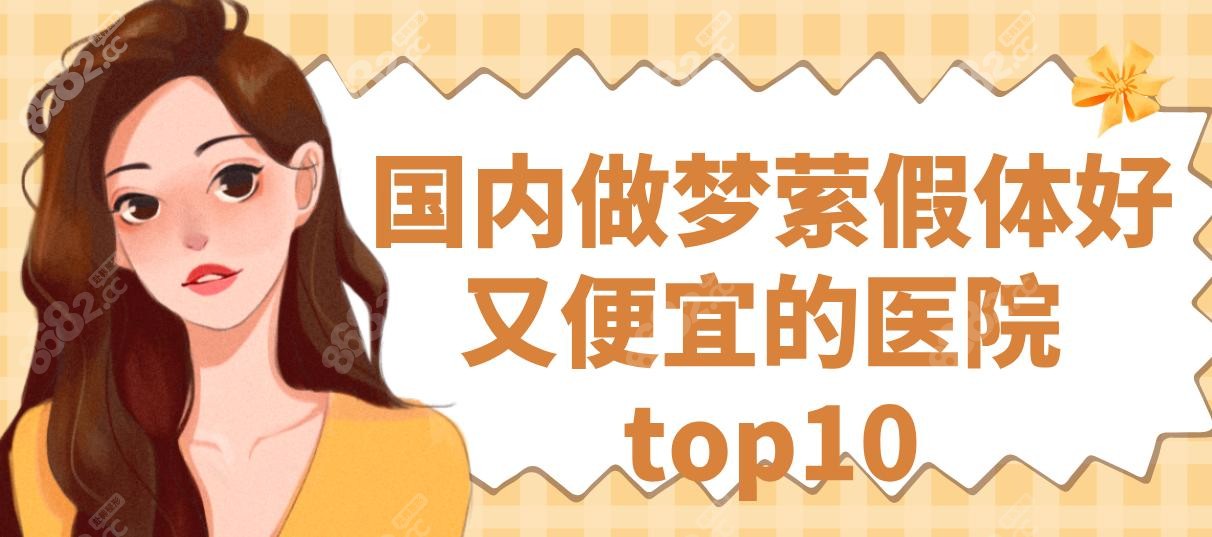 国内做梦萦假体好又便宜的医院top10!美莱/曙光/杏林授权医院