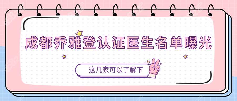 成都乔雅登认证医生名单曝光