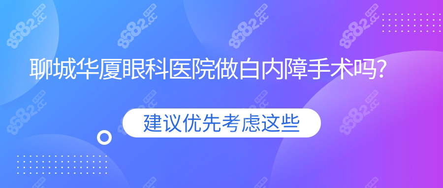 聊城華廈眼科醫(yī)院做白內(nèi)障手術(shù)嗎?超聲乳化+晶體植入成效好