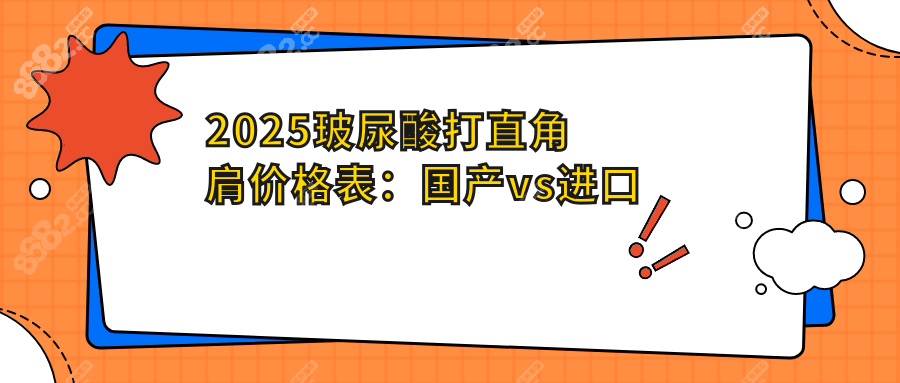 2025玻尿酸打直角肩价格表：国产vs进口
