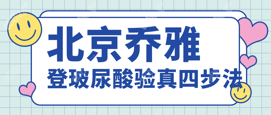 北京乔雅登玻尿酸验真四步法