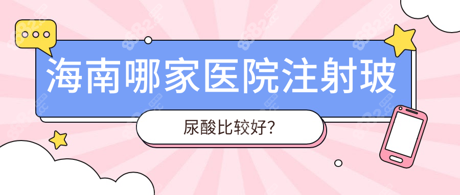 海南哪家医院注射玻尿酸比较好？