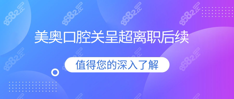 美奥口腔关呈超离职后续:转战杭州科瓦,种牙口碑持续爆棚