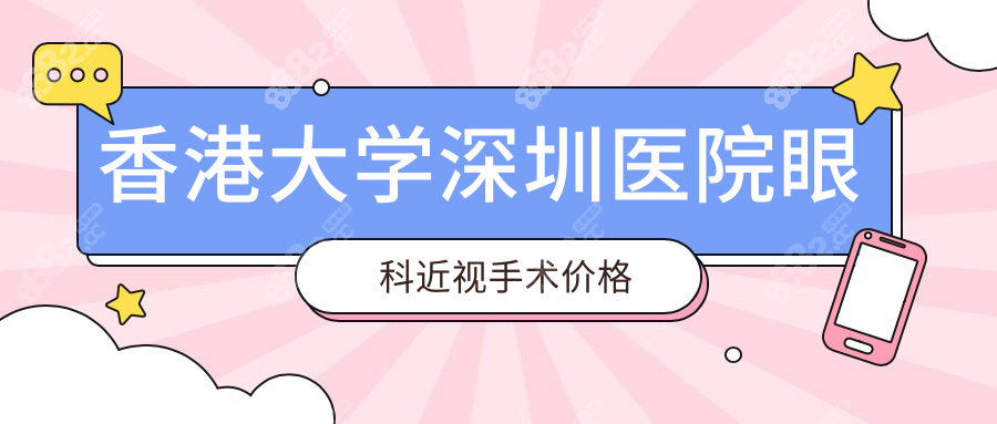 香港大學(xué)深圳醫(yī)院眼科近視手術(shù)價格表:激光/飛秒/晶體費用
