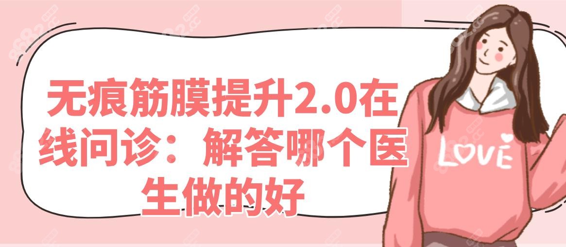 无痕筋膜提升2.0在线问诊：解答哪个医生做的好
