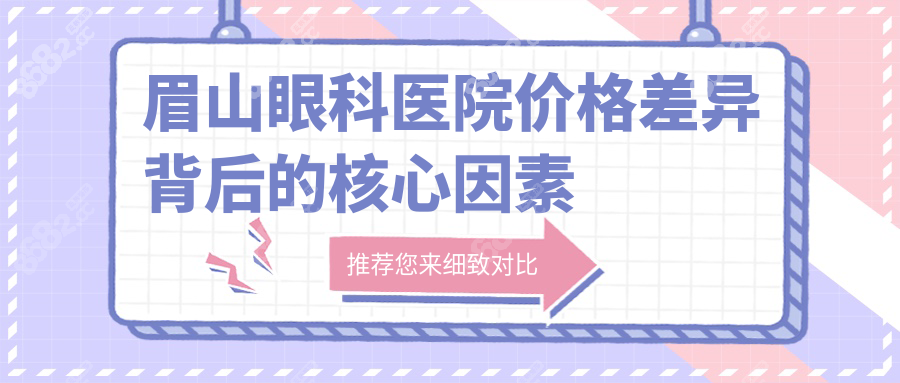 眉山眼科醫(yī)院價(jià)格差異背后的核心因素
