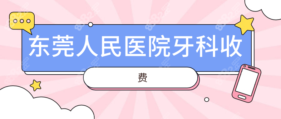 東莞人民醫(yī)院牙科收費:含種植牙|牙齒矯正|洗牙|拔牙等價格