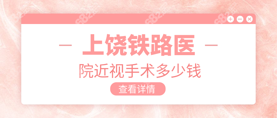 上饒鐵路醫(yī)院近視手術(shù)多少錢?全飛秒1.8萬起!暑期學(xué)生降2000