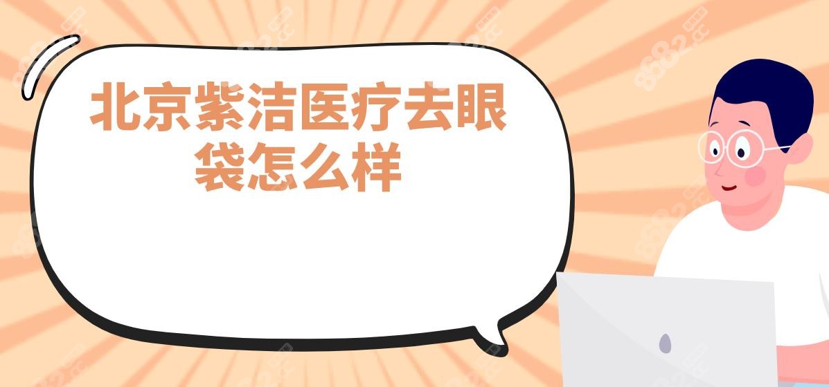 ‌北京紫洁医疗去眼袋怎么样?张学艳10年经验,不开刀6800元