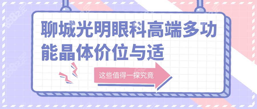 聊城光明眼科高端多功能晶體價(jià)位與適用場(chǎng)景