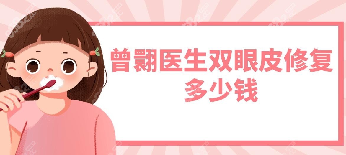 曾翾医生双眼皮修复多少钱?宽改窄2.8W/疤痕增生2.6W,微信预约