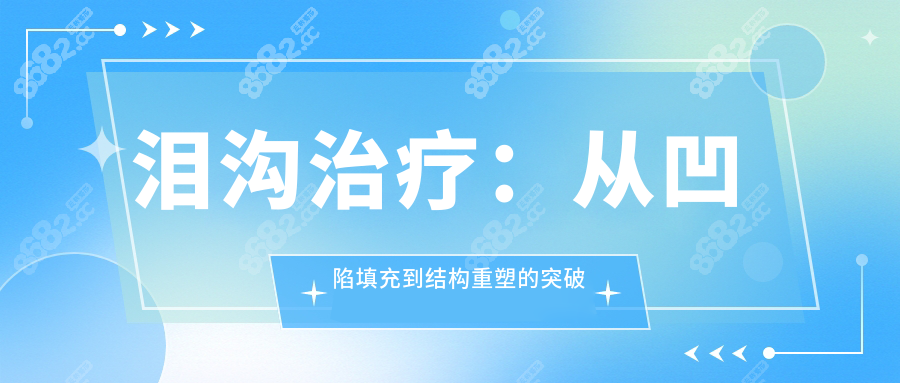 泪沟治疗：从凹陷填充到结构重塑的突破www.8682.cc