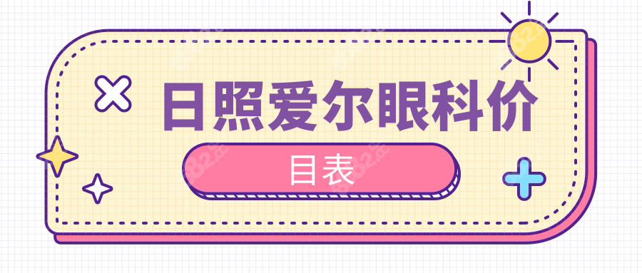 日照爱尔眼科价目表:近视全飞秒16800元+白内障5000元+(含晶体)
