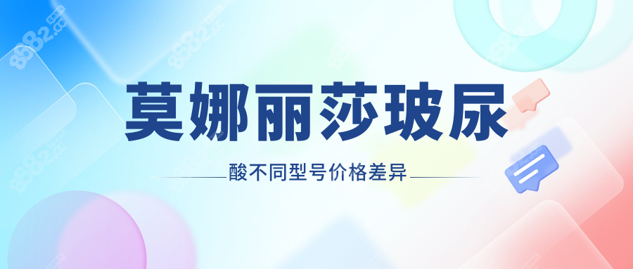莫娜丽莎玻尿酸不同型号价格差异