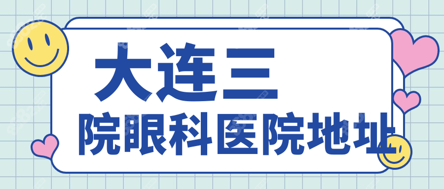  大连三院眼科医院地址:甘井子/中山双院区定位,附乘车路线