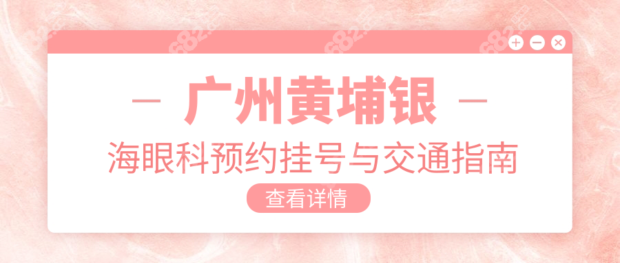 广州黄埔银海眼科预约挂号与交通指南