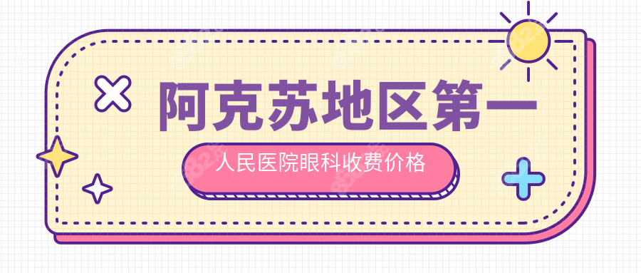 阿克苏地区第一人民医院眼科收费价格及预约挂号:飞秒12800+