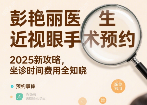 做近视眼手术彭艳丽如何预约?2025新挂号攻略+坐诊时间+费用