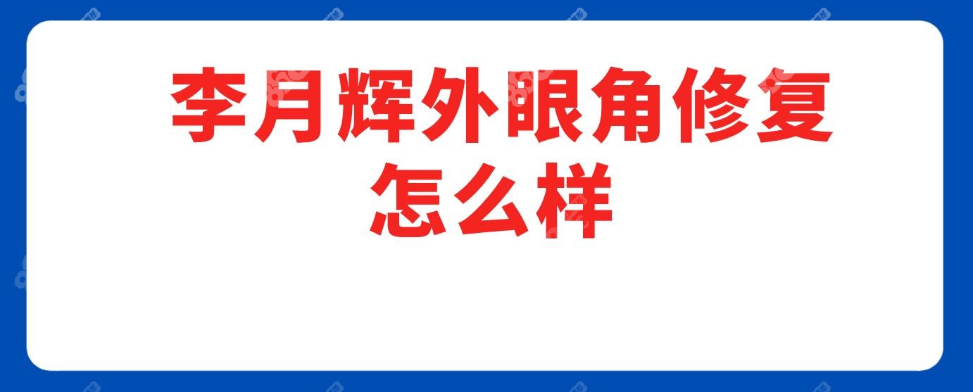  李月辉外眼角修复怎么样