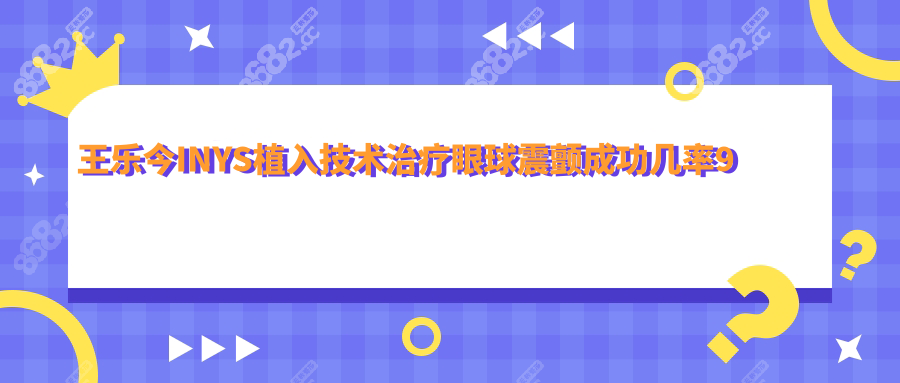 王樂今INYS植入技術(shù)治療眼球震顫成功幾率9