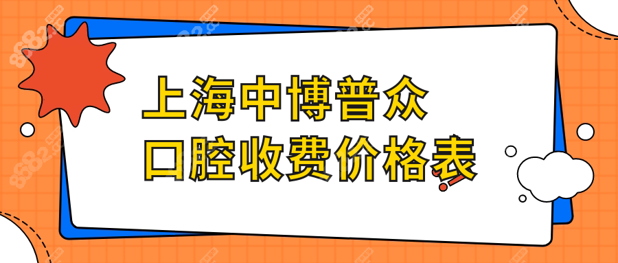 上海中博普众口腔收费价格表:含种植牙|矫正费用+报销攻略