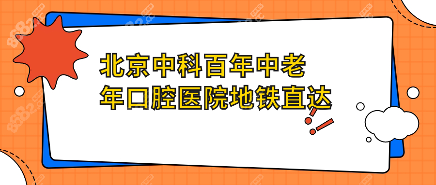北京中科百年中老年口腔医院地铁直达攻略