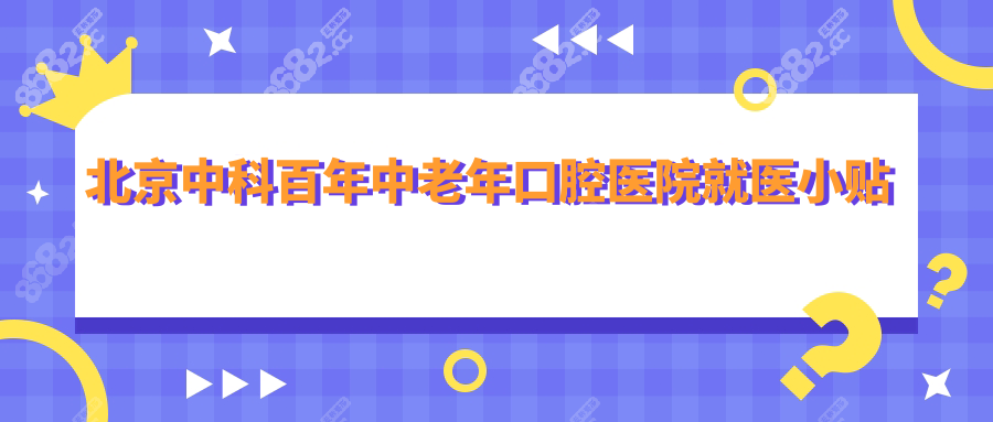 北京中科百年中老年口腔医院就医小贴士