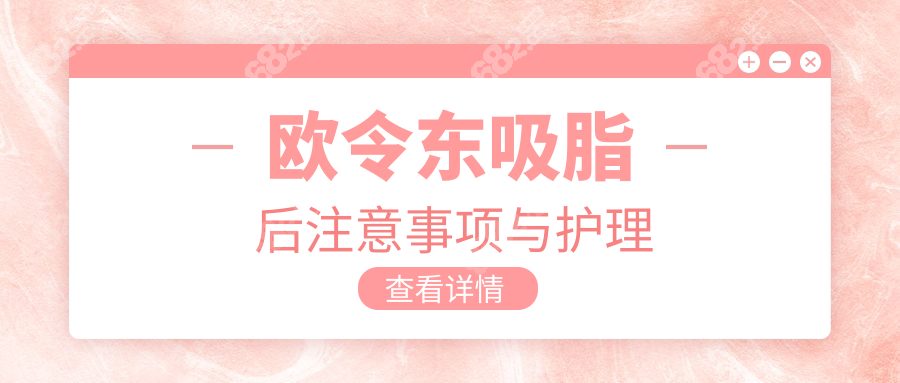 欧令东吸脂后注意事项与护理