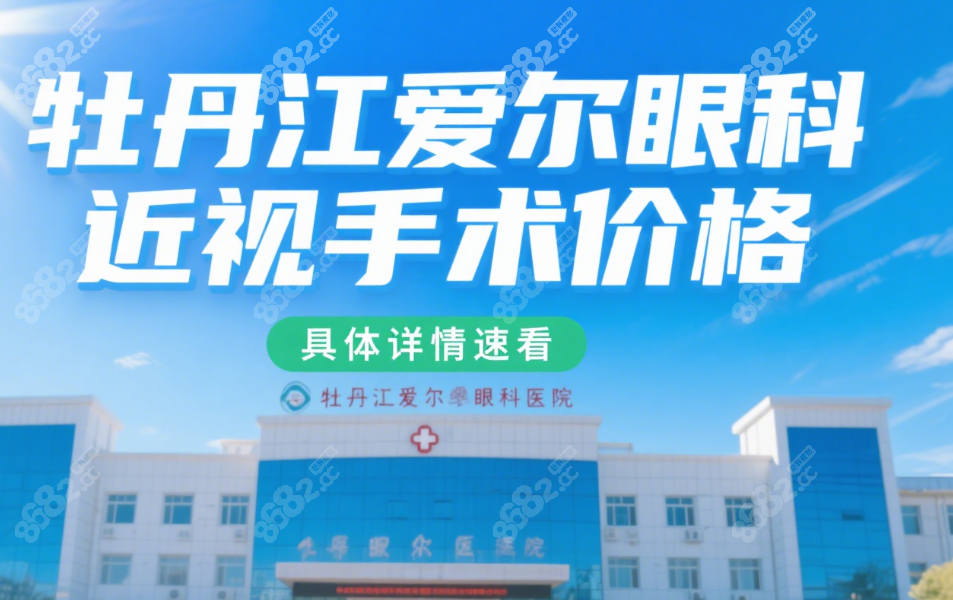 牡丹江爱尔眼科近视手术价格:300-2000度近视眼矫正8800-31600元