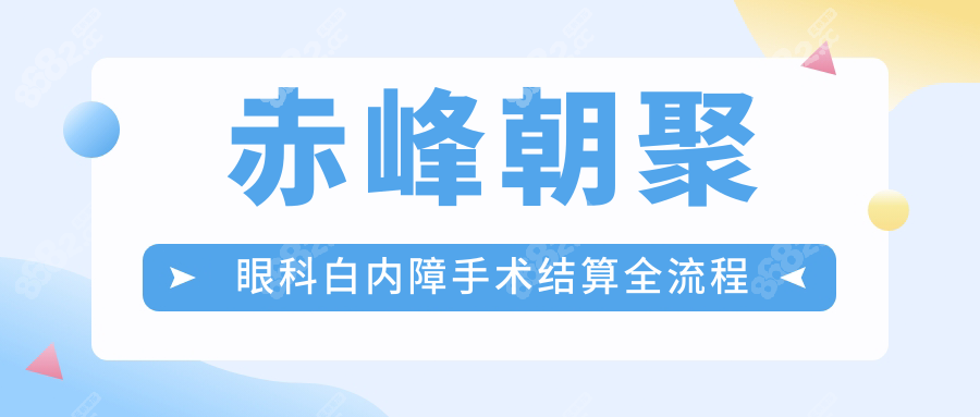 赤峰朝聚眼科白内障手术结算全流程