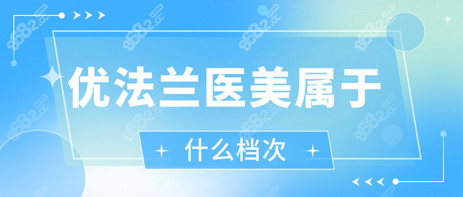 优法兰医美属于什么档次?探究中高端面部填充剂价格与价值