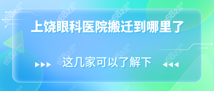上饶眼科医院搬迁到哪里了?凤凰东大道101号(附5条直达公交)