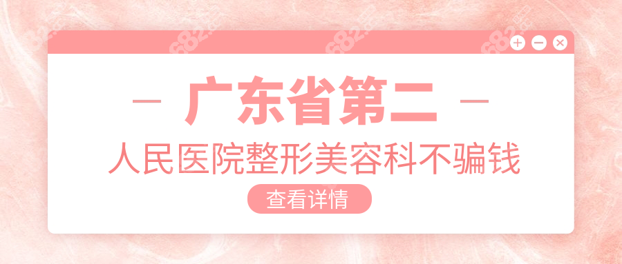 广东省第二人民医院整形美容科骗钱?NO,收费透明没捆绑消费