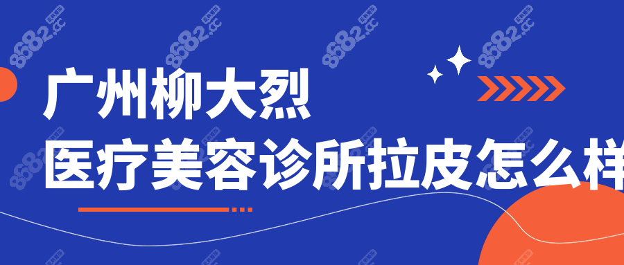 广州柳大烈医疗美容诊所拉皮怎么样