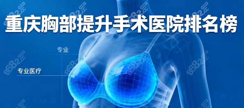 重庆胸部提升手术医院排名依据：医生、设备、口碑，附一院缩胸实力亮眼