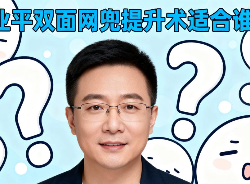 邓业平双面网兜提升术适合谁？35岁以上松垂肌亲测有用，比平面部提升更针对中下面部