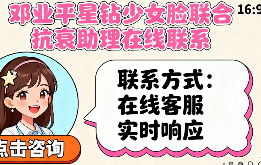 邓业平星钻少女脸联合抗衰助理在线联系 | 揭秘“双面网兜提升+三点脂肪平移”联合方案，如何实现面部饱满紧致如少女