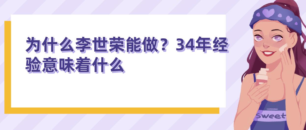為什么李世榮能做？34年經(jīng)驗(yàn)意味著什么