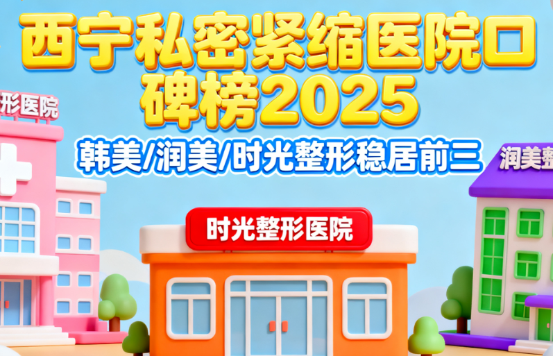 西宁私密紧缩好的医院排行榜