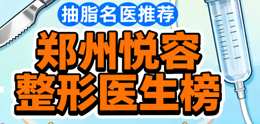 鄭州悅?cè)菡文膫€醫(yī)生抽脂做的好？10位醫(yī)生技術(shù)口碑大揭秘，速來了解