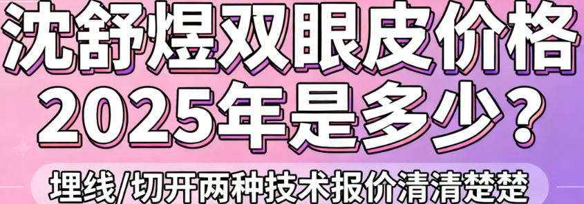 沈舒煜雙眼皮價(jià)格2025年