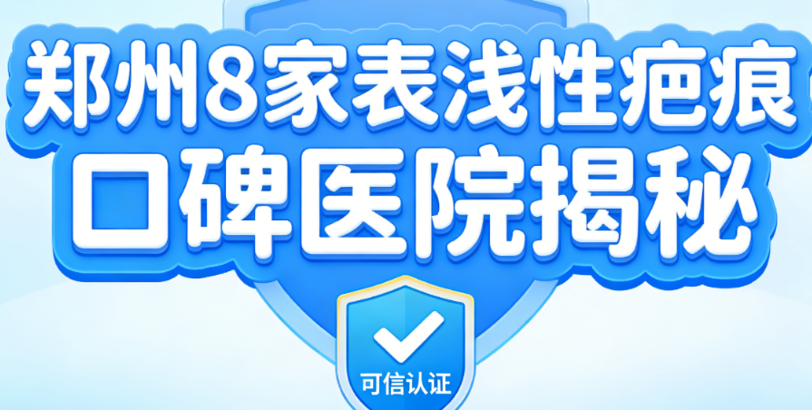 鄭州表淺性疤痕醫(yī)院哪家可信