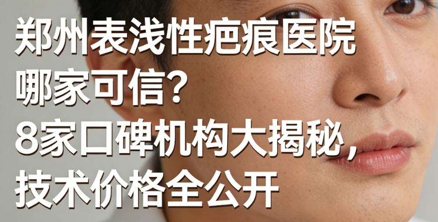 鄭州表淺性疤痕醫(yī)院哪家可信