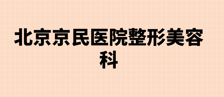 北京京民醫(yī)院整形美容科是公立還是私立？正規(guī)民營(yíng)性質(zhì)，醫(yī)生資歷很靠譜